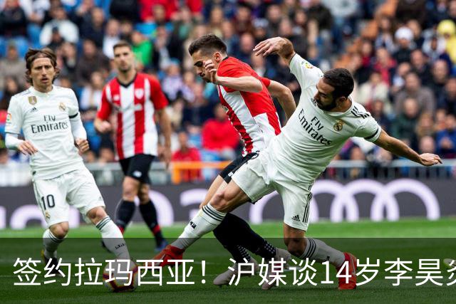 签约拉玛西亚！沪媒谈14岁李昊炎：外界不该把他包装成救世主